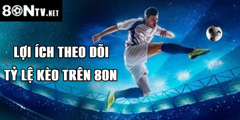 Lợi ích khi theo dõi bảng kèo trên web 8ON